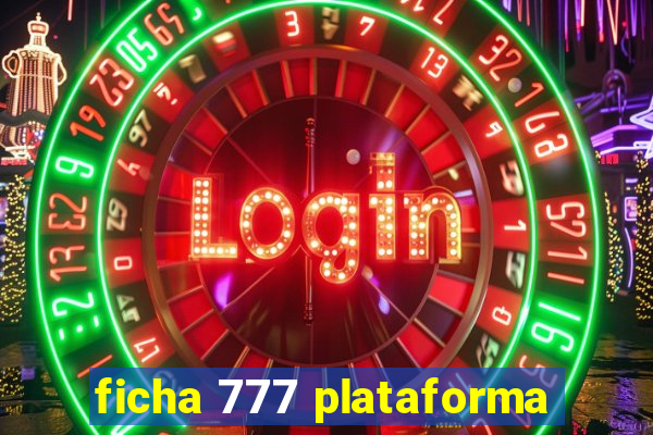 ficha 777 plataforma